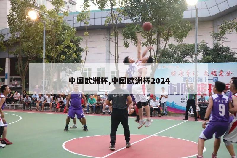 中国欧洲杯,中国欧洲杯2024