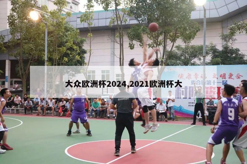 大众欧洲杯2024,2021欧洲杯大