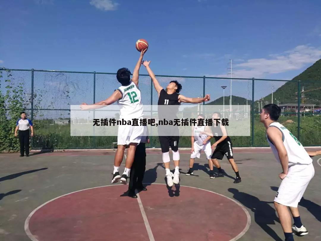 无插件nba直播吧,nba无插件直播下载