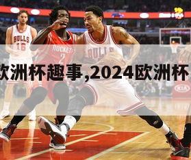 2024欧洲杯趣事,2024欧洲杯比赛时间