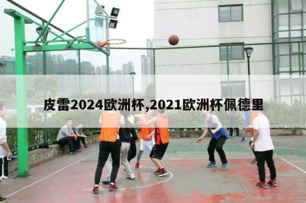 皮雷2024欧洲杯,2021欧洲杯佩德里