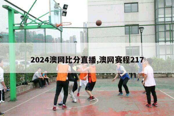 2024澳网比分直播,澳网赛程217