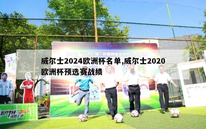 威尔士2024欧洲杯名单,威尔士2020欧洲杯预选赛战绩