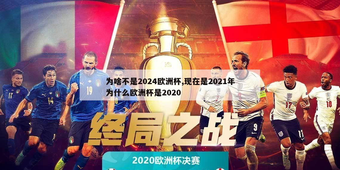 为啥不是2024欧洲杯,现在是2021年为什么欧洲杯是2020