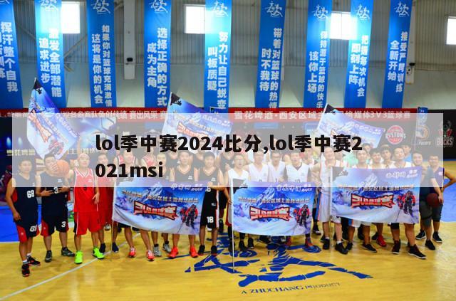 lol季中赛2024比分,lol季中赛2021msi