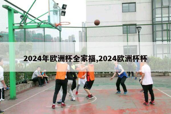 2024年欧洲杯全家福,2024欧洲杯杯