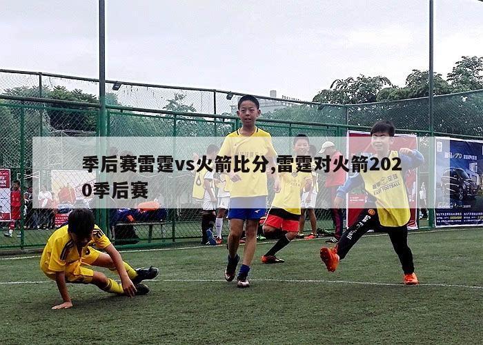 季后赛雷霆vs火箭比分,雷霆对火箭2020季后赛