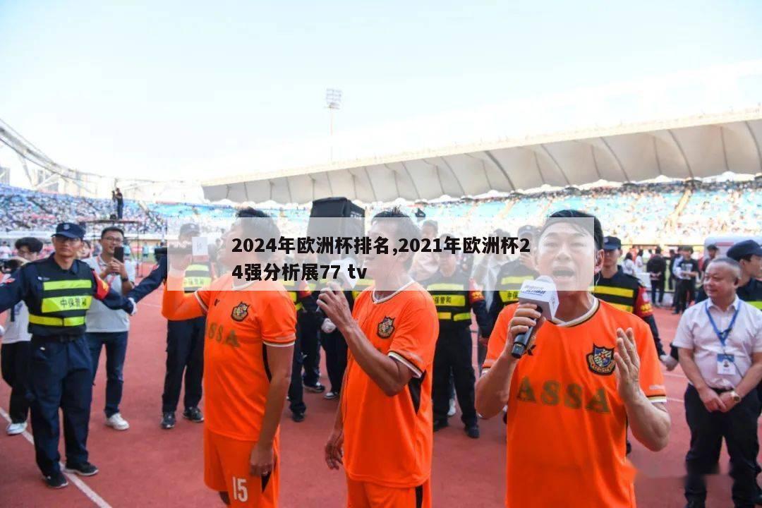 2024年欧洲杯排名,2021年欧洲杯24强分析展77 tv