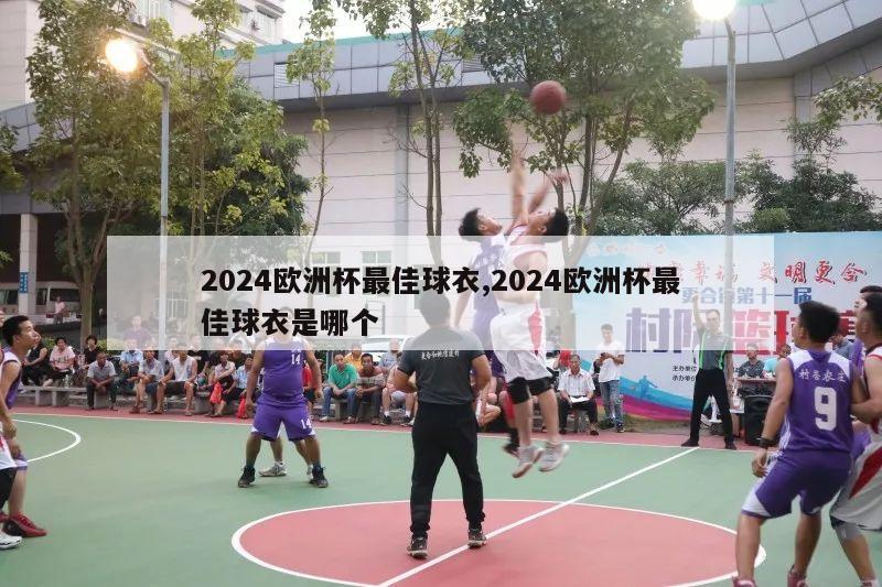 2024欧洲杯最佳球衣,2024欧洲杯最佳球衣是哪个